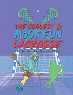 The Coolest Most Fun Lacrosse Coloring Book For Kids: 25 Fun Designs For Boys And Girls - Perfect For Young Children