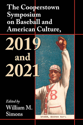 The Cooperstown Symposium on Baseball and American Culture, 2019 and 2021 - Simons, William M (Editor)