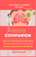 The COPD Companion: Essential Strategies for Managing Chronic Obstructive Pulmonary Disease Symptoms & Wellbeing