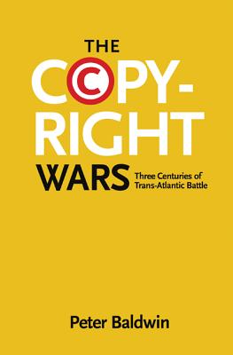 The Copyright Wars: Three Centuries of Trans-Atlantic Battle - Baldwin, Peter