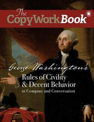 The CopyWorkBook: George Washington's Rules of Civility & Decent Behavior in Company and Conversation - Mugglin, Christina J, and Edwards, Amy M