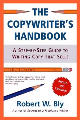 The Copywriter's Handbook: A Step-By-Step Guide to Writing Copy That Sells, 3rd Edition - Bly, Robert W