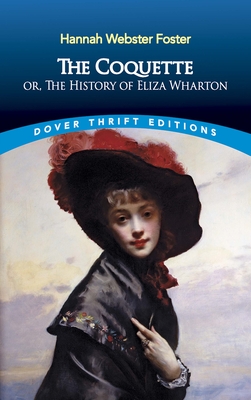 The Coquette: Or, the History of Eliza Wharton - Foster, Hannah Webster
