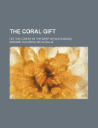 The Coral Gift: Or, the Lovers of the Deep. in Four Cantos