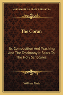 The Coran; Its Composition and Teaching and the Testimony It Bears to the Holy Scriptures