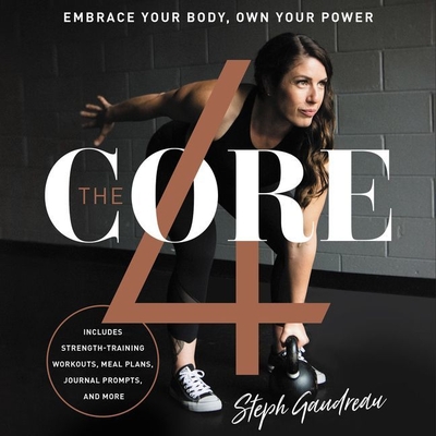 The Core 4: Embrace Your Body, Own Your Power - Gaudreau, Stephanie, and Sorvari, Devon (Read by)