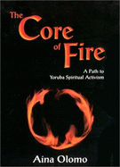 The Core of Fire: A Path to Your Spiritual Activism - Olomo, Aina, and Francis, Roger (Editor)