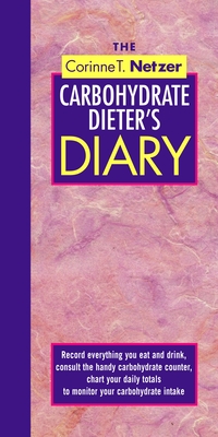 The Corinne T. Netzer Carbohydrate Dieter's Diary: Record Everything You Eat and Drink, Consult the Handy Carbohydrate Counter, Chart Your Daily Totals to Monitor Your Carbohydrate Intake - Netzer, Corinne T.