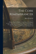 The Cork Remembrancer: Being an Historical Register Containing a Chronological Account of All the Remarkable Battles, Sieges, Conspiracies (Et Al.) That Have Happened Since the Creation to the Present Year, 1783, Particularly for England And Ireland, And