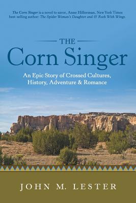 The Corn Singer: An Epic Story of Crossed Cultures, History, Adventure & Romance - Lester, John M