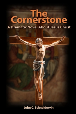 The Cornerstone: A Dramatic Novel About Jesus Christ - Schneidervin, John C