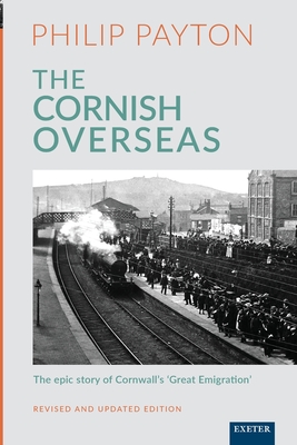 The Cornish Overseas: A History of Cornwall's 'Great Emigration' - Payton, Philip Prof