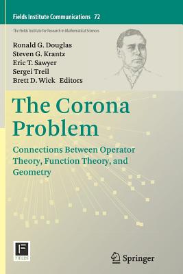 The Corona Problem: Connections Between Operator Theory, Function Theory, and Geometry - Douglas, Ronald G (Editor), and Krantz, Steven G, Professor (Editor), and Sawyer, Eric T (Editor)