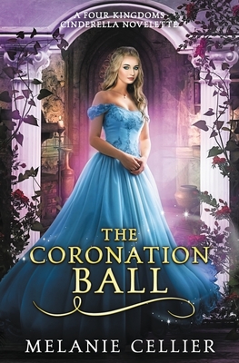 The Coronation Ball: A Four Kingdoms Cinderella Novelette - Cellier, Melanie