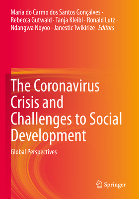 The Coronavirus Crisis and Challenges to Social Development: Global Perspectives - Gonalves, Maria do Carmo dos Santos (Editor), and Gutwald, Rebecca (Editor), and Kleibl, Tanja (Editor)