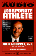 The Corporate Athlete: How to Achieve Maximum Performance in Business and Life