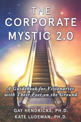 The Corporate Mystic 2.0: A Guidebook For Visionaries With Their Feet On The Ground - Ludeman, Kate, and Hendricks, Gay