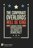 The Corporate Overlords will be Kind: Campaign Finance, Representation and Corporate-led Democracy