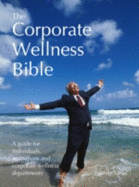 The Corporate Wellness Bible: Your Guide to Keeping Happy, Healthy and Wise in the Workplace