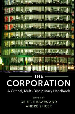 The Corporation: A Critical, Multi-Disciplinary Handbook - Baars, Grietje (Editor), and Spicer, Andre (Editor)