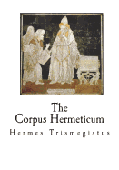 The Corpus Hermeticum: The Teachings of Hermes Trismegistus