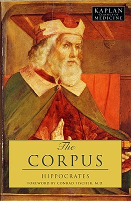 The Corpus: Hippocrates - Hippocrates, and Fischer, Conrad, MD (Foreword by)