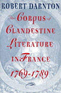 The Corpus of Clandestine Literature in France, 1769-1789 - Darnton, Robert