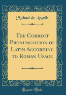 The Correct Pronunciation of Latin According to Roman Usage (Classic Reprint)