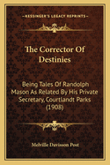 The Corrector of Destinies: Being Tales of Randolph Mason as Related by His Private Secretary, Courtlandt Parks (1908)