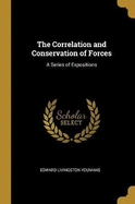 The Correlation and Conservation of Forces: A Series of Expositions
