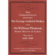The Correspondence Between Sir George Gabriel Stokes and Sir William Thomson, Baron Kelvin of Largs