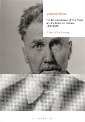 The Correspondence of Ezra Pound and the Frobenius Institute, 1930-1959 - Pound, Ezra, and Feldman, Matthew (Editor), and Tonning, Erik (Editor)