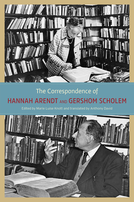 The Correspondence of Hannah Arendt and Gershom Scholem - Arendt, Hannah, and Scholem, Gershom, and David, Anthony (Translated by)