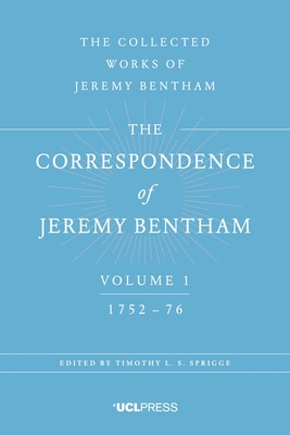 The Correspondence of Jeremy Bentham, Volume 1: 1752 to 1776 - Bentham, Jeremy, and Sprigge, Timothy L. S., Professor (Editor)