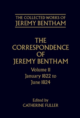 The Correspondence of Jeremy Bentham: Volume 11: January 1822 to June 1824 - Bentham, Jeremy, and Fuller, Catherine (Editor), and Rosen, F (Editor)