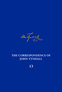 The Correspondence of John Tyndall, Volume 13: The Correspondence, June 1872-September 1873