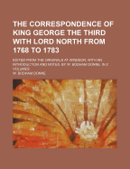 The Correspondence of King George the Third with Lord North from 1768 to 1783: Edited from the Originals at Windsor, with an Introduction and Notes. by W. Bodham Donne. in 2 Volumes