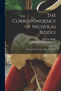 The Correspondence of Nicholas Biddle: Dealing With National Affairs, 1807-1844