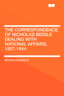 The Correspondence of Nicholas Biddle Dealing with National Affairs, 1807-1844