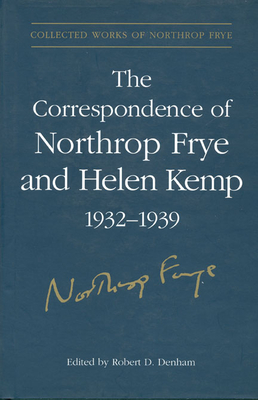 The Correspondence of Northrop Frye and Helen Kemp, 1932-1939: Volume 2 - Frye, Northrop, and Denham, Robert (Editor)