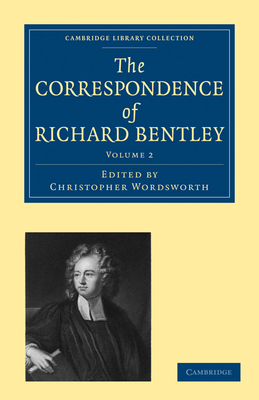 The Correspondence of Richard Bentley - Bentley, Richard, and Monk, James Henry (Editor), and Wordsworth, Christopher (Editor)
