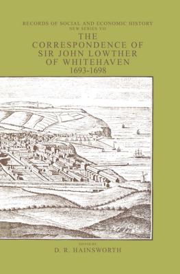 The Correspondence of Sir John Lowther of Whitehaven 1693-1698 - Lowther, John, and Hainsworth, D R