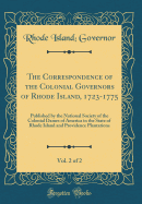 The Correspondence of the Colonial Governors of Rhode Island, 1723-1775, Vol. 2 of 2: Published by the National Society of the Colonial Dames of America in the State of Rhode Island and Providence Plantations (Classic Reprint)