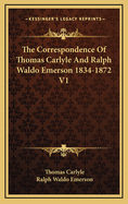 The Correspondence of Thomas Carlyle and Ralph Waldo Emerson 1834-1872 V1