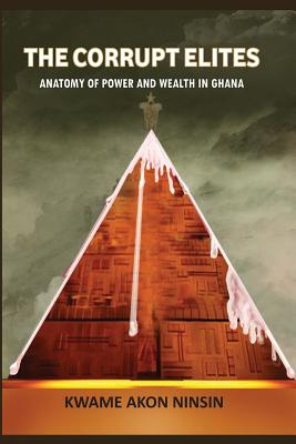 The Corrupt Elites: Anatomy of power and wealth in Ghana - Ninsin, Kwame A