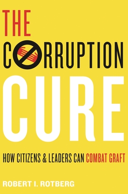 The Corruption Cure: How Citizens and Leaders Can Combat Graft - Rotberg, Robert I