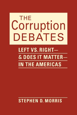 The Corruption Debates: Left vs. Right-& Does it Matter-in the Americas - Morris, Stephen D.