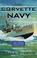 The Corvette Navy: True Stories from Canada's Atlantic War - Lamb, James B