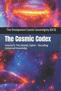 The Cosmic Codex: Volume 5: The Akashic Cipher - Decoding Universal Knowledge