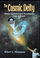 The Cosmic Deity: Where Scientists and Theologians Fear to Tread